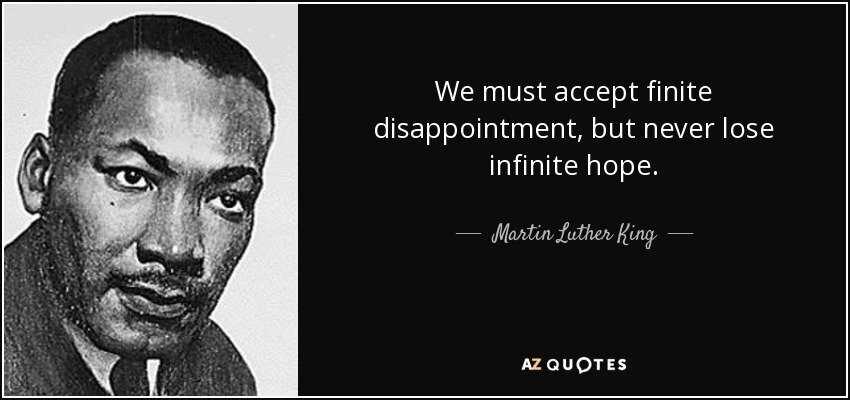 quote-we-must-accept-finite-disappointment-but-never-lose-infinite-hope-martin-luther-king-15-89-84.jpg.2ba5ed94a76f1ada508a1cc5696bea01.jpg